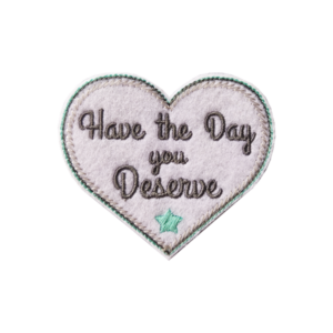 Bling! Handmade, Have The Day You Deserve, Sarcasm, Psychology, self love, kind, perfect, motivation, hope, co-worker, Patches, Embroidery, Bordados, Handmade, Emblems, Emblema, Applique, Pin, Badges, Uniform, Hat, Backpack, Clothing, Clothes, Velcro, Jackets, Gifts